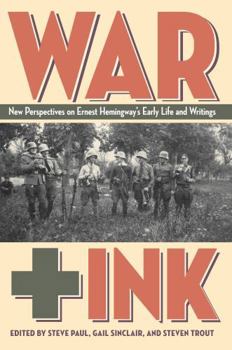 War + Ink: New Perspectives on Ernest Hemingway's Early Life and Writings
