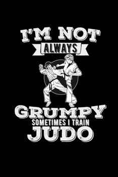 Paperback I'm not always grumpy sometimes I train judo: 6x9 JUDO - blank with numbers paper - notebook - notes Book