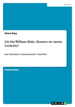 Paperback Ich bin William Blake. Kennen sie meine Gedichte?: Eine Filmanalyse zu Jim Jarmusch's "Dead Man" [German] Book