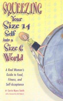 Paperback Squeezing Your Size 14 Self Into a Size 6 World: A Real Woman's Guide to Food, Fitness, and Self-Acceptance Book