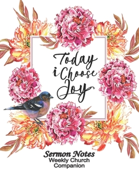 Sermon Notes/Weekly Church Companion-Today I Choose Joy: Christian Sermon Message Yearly Record Reflect Journal-Pretty Floral Bird With Inspirational Bible Scripture