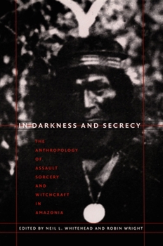Paperback In Darkness and Secrecy: The Anthropology of Assault Sorcery and Witchcraft in Amazonia Book