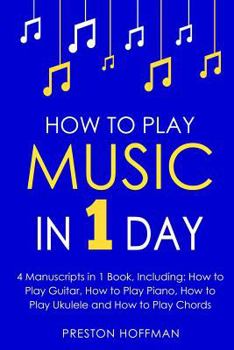 Paperback How to Play Music: In 1 Day - Bundle - The Only 4 Books You Need to Learn How to Play Musical Instruments, Music Lessons and Music for Be Book