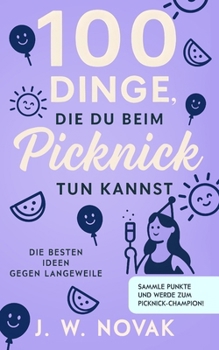 100 Dinge, die du bei einem Picknick tun kannst: Die besten Ideen gegen Langeweile (100 Dinge, die du tun kannst) (German Edition)
