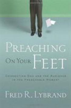 Paperback Preaching on Your Feet: Connecting God and the Audience in the Preachable Moment Book