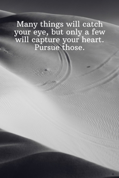 Many things will catch your eye, but only a few will capture your heart. Pursue those.: Daily Motivation Quotes Journal for Work, School, and Personal Writing - 6x9 120 pages