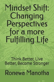 Paperback Mindset Shift: Changing Perspectives for a more Fulfilling Life: Think Better, Live Better, Become Stronger Book