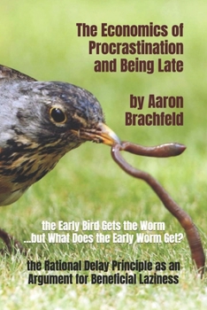 The Economics of Procrastination and Being Late: the Rational Delay Principle as an Argument for Beneficial Laziness (Business and Economics)