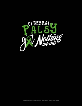 Cerebral Palsy Got Nothing On Me: Graph Paper Notebook - 0.25 Inch (1/4") Squares