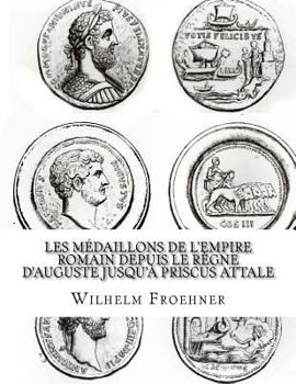 Paperback Les médaillons de l'Empire romain depuis le règne d'Auguste jusqu'à Priscus Attale [French] Book