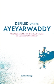Paperback Defiled on the Ayeyarwaddy: One Woman's Mid-Life Travel Adventures on Myanmar's Great River Book