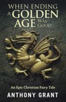 Paperback When Ending a Golden Age Was Good: An Epic Christian Fairy Tale Book