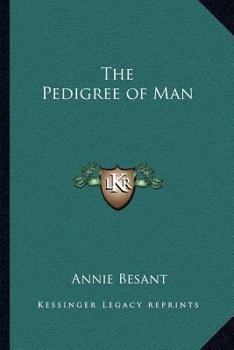 The Pedigree of Man; Four Lectures Delivered at the Twenty-eighth Anniversary Meetings of the Theosophical Society, at Adyar, December, 1903