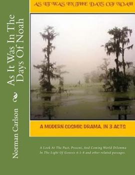 Paperback As It Was In The Days Of Noah: A Modern Cosmic Drama, In 3 Acts. A Look At The Past, Present, And Coming World Dilemma In The Light Of Genesis 6:1-8 Book