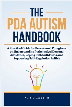 Paperback The PDA Autism Handbook: A Practical Guide for Parents and Caregivers on Understanding Pathological Demand Avoidance, Coping with Meltdowns, an [Large Print] Book