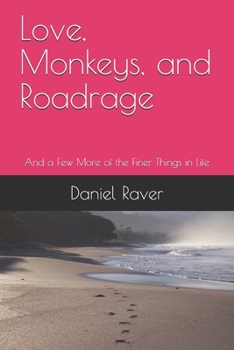 Love, Monkeys, and Roadrage: And a Few More of the Finer Things in Life