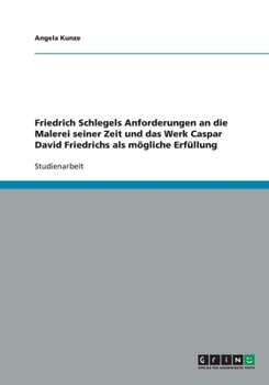 Paperback Friedrich Schlegels Anforderungen an die Malerei seiner Zeit und das Werk Caspar David Friedrichs als mögliche Erfüllung [German] Book