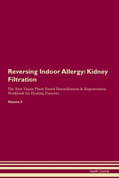 Paperback Reversing Indoor Allergy: Kidney Filtration The Raw Vegan Plant-Based Detoxification & Regeneration Workbook for Healing Patients. Volume 5 Book