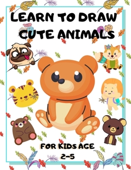 Paperback Learn to Draw Cute Animals for Kids Age 2-5: draw cute animals Step-by-Step Guide to Learn drawing Book