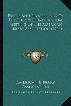 Paperback Papers And Proceedings Of The Thirty-Fourth Annual Meeting Of The American Library Association (1922) Book