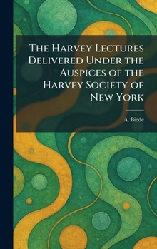 The Harvey Lectures Delivered Under the Auspices of the Harvey Society of New York