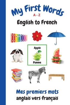 Paperback My First Words A - Z English to French: Bilingual Learning Made Fun and Easy with Words and Pictures Book