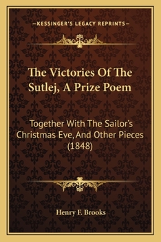 Paperback The Victories Of The Sutlej, A Prize Poem: Together With The Sailor's Christmas Eve, And Other Pieces (1848) Book