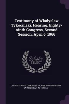 Paperback Testimony of Wladyslaw Tykocinski. Hearing, Eighty-ninth Congress, Second Session. April 6, 1966 Book