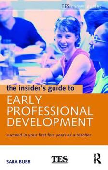 Hardcover The Insider's Guide to Early Professional Development: Succeed in Your First Five Years as a Teacher Book