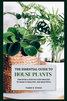Paperback The Essential Guide To Houseplants: Discover A Step By Step Process to Make It Healthy, And Beautiful Book