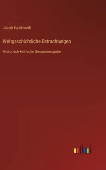 Weltgeschichtliche Betrachtungen: Historisch-kritische Gesamtausgabe