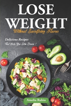 Paperback Lose Weight Without Sacrificing Flavor: Delicious Recipes That Help You Slim Down! Book