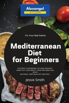 Paperback Mediterranean Diet for Beginners: The Best Cookbook to Lose Weight, Burn Fat and Reset Your Metabolism with Natural and Healthy Recipes. Fix Your Bad Book