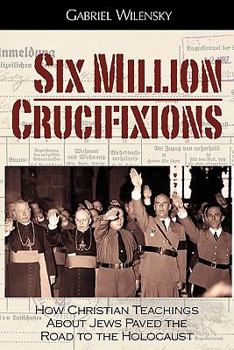 Paperback Six Million Crucifixions: How Christian Teachings About Jews Paved the Road to the Holocaust Book