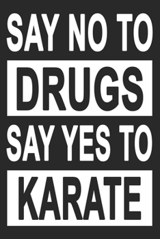 No To Drugs Yes To Karate: Dot Grid Journal, Notebook or Diary (Size 6x9) with 120 Pages