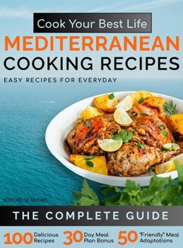 Cook Your Best Life Mediterranean Cooking Recipes: Quick and Easy Mediterranean Recipes with Stunning Photos — Perfect for All Diets - Keto, Paleo, Vegan, Vegetarian - Step-by-Step Meals Plus Snacks