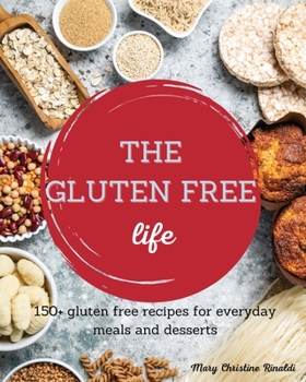 Paperback The Gluten Free Life: 150+ gluten free recipes for everyday meals and desserts Book