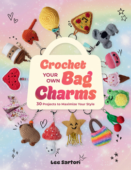 Paperback Crochet Your Own Bag Charms: 30 Projects to Maximize Your Style Book