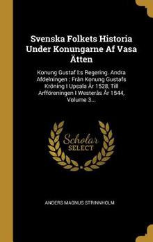 Hardcover Svenska Folkets Historia Under Konungarne Af Vasa Ätten: Konung Gustaf I: s Regering. Andra Afdelningen: Från Konung Gustafs Kröning I Upsala År 1528, [Swedish] Book