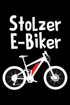 STOLZER E-BIKER Notizbuch: Notizbuch A5 liniert 120 Seiten, Notizheft / Tagebuch / Reise Journal, perfektes Geschenk für E-Bike fahrer (German Edition)