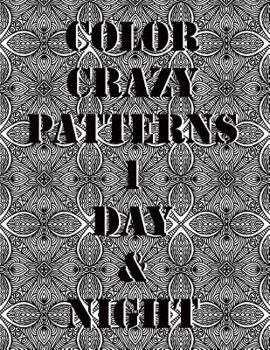 Color Crazy Patterns 1 Day & Night: Kaleido Patterns Adult Coloring (Color Crazy Patterns Day & Night)