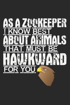 As A Zookeeper I Know Best About Animals. That Must Be Hawkward For You: Notebook A5 Size, 6x9 inches, 120 lined Pages, Zoologist Zookeeper Zoo Keeper Eagle Hawk Hawkward Funny