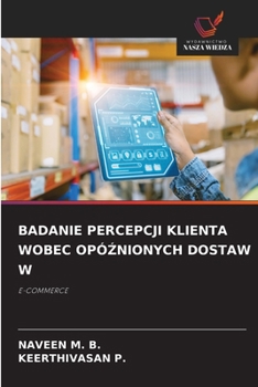Badanie Percepcji Klienta Wobec OpóZnionych Dostaw W (Polish Edition)
