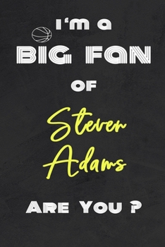 I'm a Big Fan of Steven Adams Are You ? | Notebook for Notes, Thoughts, Ideas, Reminders, Lists to do, Planning(for basketball lovers, basketball ... Inches 120 pages , Soft Cover , Matte finish