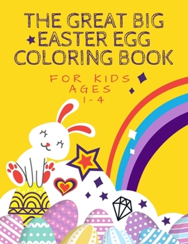 Paperback The Great Big Easter Egg Coloring Book For Kids Ages 1-4: Funny Happy Easter Bunny Egg Coloring Book for Kids Ages 1-4, Toddlers & Preschool Fun Easte Book
