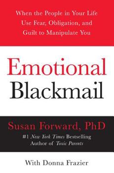 Paperback Emotional Blackmail: When the People in Your Life Use Fear, Obligation, and Guilt to Manipulate You Book