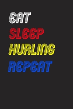 Eat Sleep hurling  Repeat Notebook Fan Sport Gift: Lined Notebook / Journal Gift, 120 Pages, 6x9, Soft Cover, Matte Finish