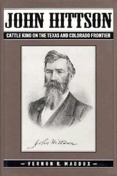 Hardcover John Hittson: Cattle King on the Texas and Colorado Frontier Book
