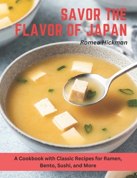 Paperback Savor the Flavor of Japan: A Cookbook with Classic Recipes for Ramen, Bento, Sushi, and More Book