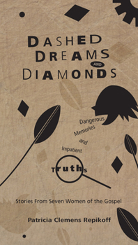 Paperback Dashed Dreams and Diamonds: Dangerous Memories and Impatient Truths: Stories from Seven Women of the Gospel Book